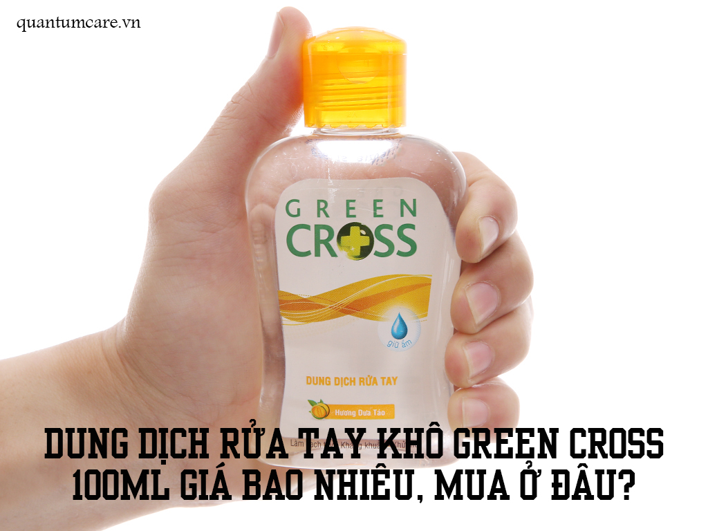 Dung dịch rửa tay khô Green Cross 100ml giá bao nhiêu, mua ở đâu?
